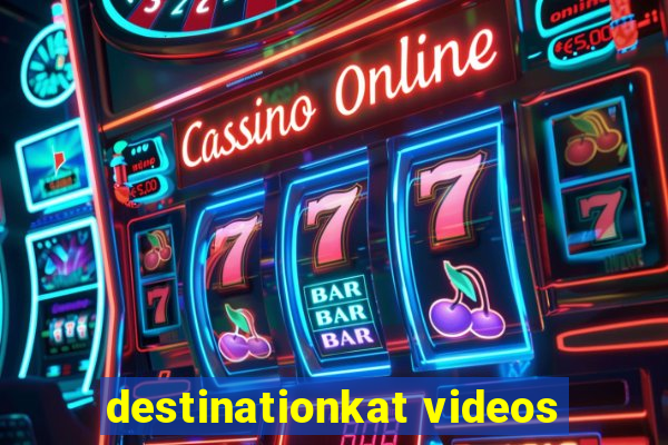 destinationkat videos